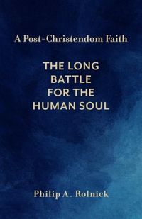 Cover image for A Post-Christendom Faith: The Long Battle for the Human Soul