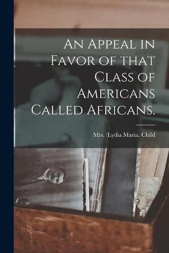 Cover image for An Appeal in Favor of That Class of Americans Called Africans.