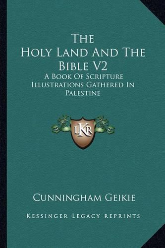 Cover image for The Holy Land and the Bible V2: A Book of Scripture Illustrations Gathered in Palestine