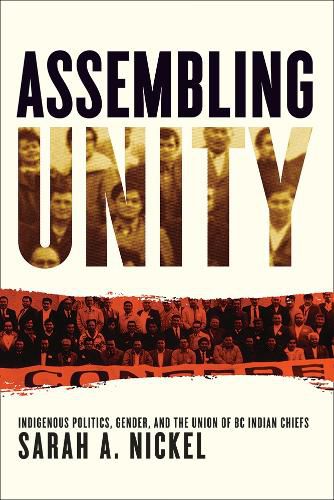 Cover image for Assembling Unity: Indigenous Politics, Gender, and the Union of BC Indian Chiefs