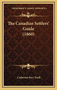 Cover image for The Canadian Settlers' Guide (1860)