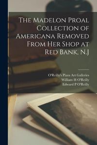 Cover image for The Madelon Proal Collection of Americana Removed From Her Shop at Red Bank, N.J