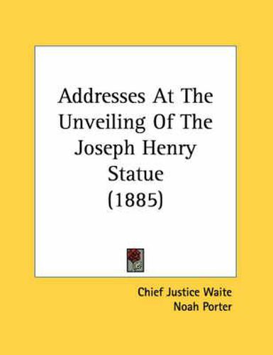 Addresses at the Unveiling of the Joseph Henry Statue (1885)