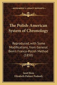 Cover image for The Polish-American System of Chronology: Reproduced, with Some Modifications, from General Bem's Franco-Polish Method (1850)