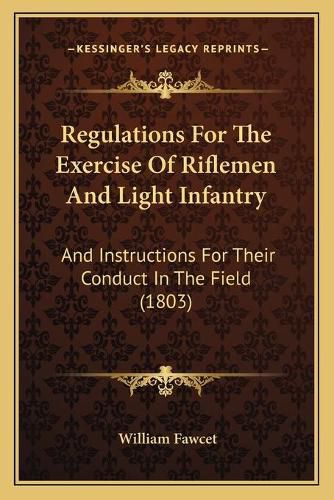 Cover image for Regulations for the Exercise of Riflemen and Light Infantry: And Instructions for Their Conduct in the Field (1803)