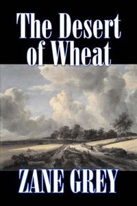 Cover image for The Desert of Wheat by Zane Grey, Fiction, Westerns