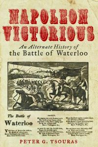 Cover image for Napoleon Victorious!: An Alternate History of the Battle of Waterloo