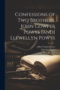 Cover image for Confessions of two Brothers, John Cowper Powys [and] Llewellyn Powys