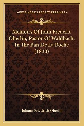 Cover image for Memoirs of John Frederic Oberlin, Pastor of Waldbach, in the Ban de La Roche (1830)