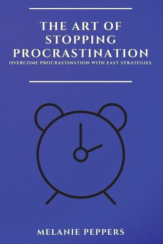 Cover image for The Art of Stopping Procrastination: Overcome Procrastination with Easy Strategies