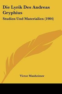 Cover image for Die Lyrik Des Andreas Gryphius: Studien Und Materialien (1904)