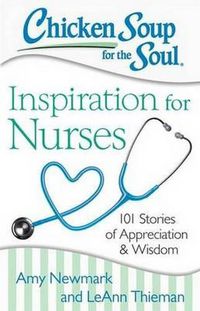 Cover image for Chicken Soup for the Soul: Inspiration for Nurses: 101 Stories of Appreciation and Wisdom