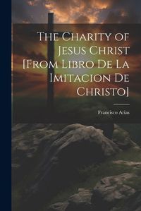 Cover image for The Charity of Jesus Christ [from Libro de la Imitacion de Christo]