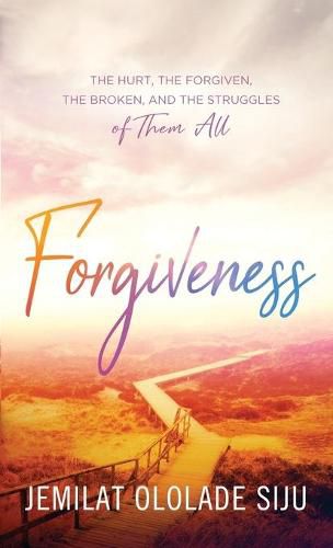 Cover image for Forgiveness: The Hurt, The Forgiven, The Broken And, The struggles of Them All: The Hurt, The