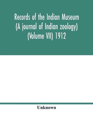 Cover image for Records of the Indian Museum (A journal of Indian zoology) (Volume VII) 1912