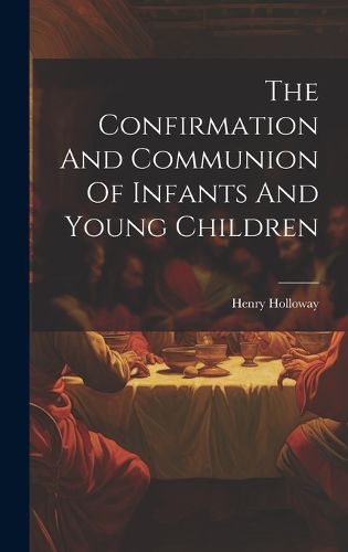 Cover image for The Confirmation And Communion Of Infants And Young Children