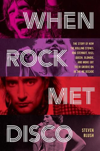 Cover image for When Rock Met Disco: The Story of How The Rolling Stones, Rod Stewart, KISS, Queen, Blondie and More Got Their Groove On in the Me Decade