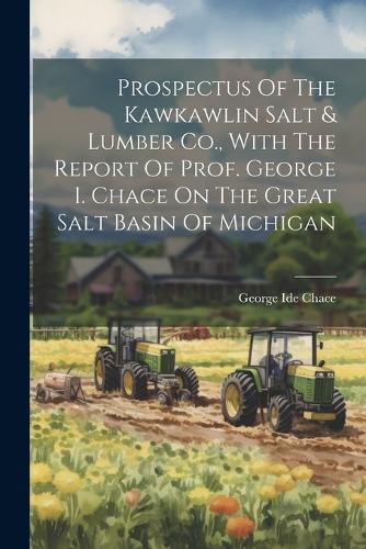 Cover image for Prospectus Of The Kawkawlin Salt & Lumber Co., With The Report Of Prof. George I. Chace On The Great Salt Basin Of Michigan