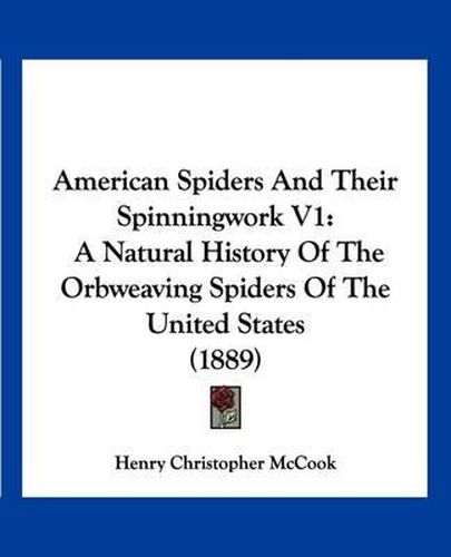 American Spiders and Their Spinningwork V1: A Natural History of the Orbweaving Spiders of the United States (1889)
