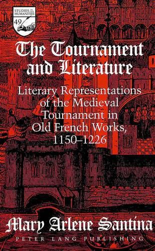 Cover image for The Tournament and Literature: Literary Representations of the Medieval Tournament in Old French Works, 1150-1226