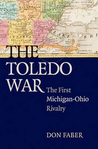 Cover image for The Toledo War: The First Michigan-Ohio Rivalry