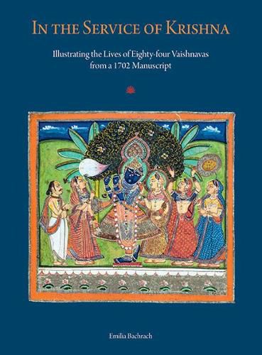 Cover image for In the Service of Krishna: Illustrated Narratives of Eighty-Four Vaishnavas from a 1702 Manuscript in the Amit Ambalal Collection