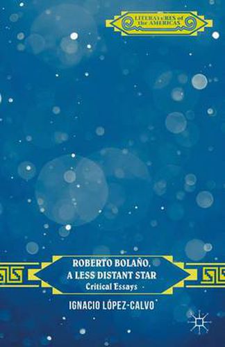Roberto Bolano, a Less Distant Star: Critical Essays