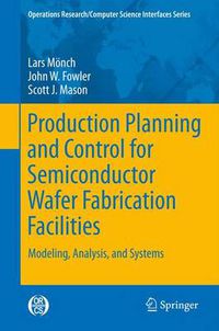 Cover image for Production Planning and Control for Semiconductor Wafer Fabrication Facilities: Modeling, Analysis, and Systems