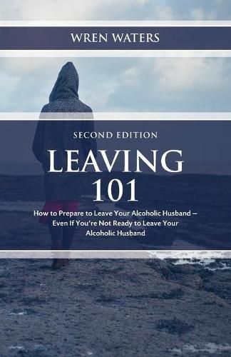 Cover image for Leaving 101: How To Prepare To Leave Your Alcoholic Husband - Even If You're Not Ready To Leave Your Alcoholic Husband