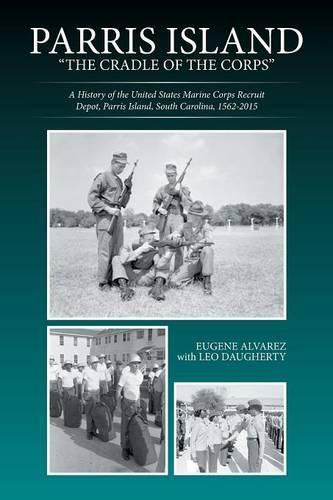 Cover image for Parris Island: The Cradle of the Corps: A History of the United States Marine Corps Recruit Depot, Parris Island, South Carolina, 1562-2015