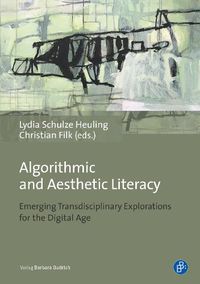 Cover image for Algorithmic and Aesthetic Literacy: Emerging Transdisciplinary Explorations for the Digital Age