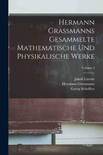 Cover image for Hermann Grassmanns Gesammelte Mathematische Und Physikalische Werke; Volume 2