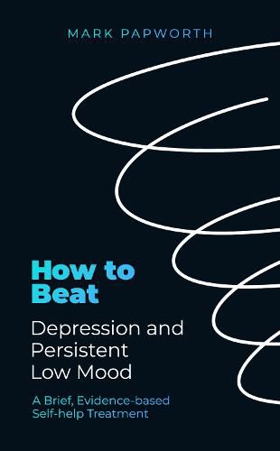 Cover image for How to Beat Depression and Persistent Low Mood: A brief, evidence-based self-help treatment