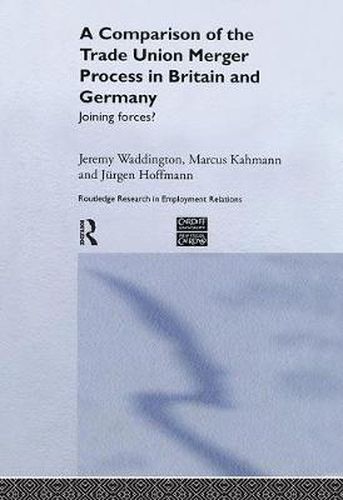 Cover image for A Comparison of the Trade Union Merger Process in Britain and Germany: Joining Forces?