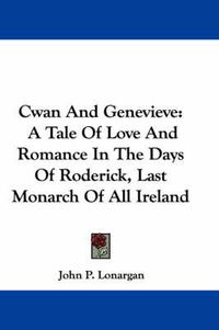 Cover image for Cwan and Genevieve: A Tale of Love and Romance in the Days of Roderick, Last Monarch of All Ireland