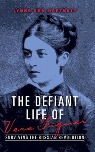 The Defiant Life of Vera Figner: Surviving the Russian Revolution