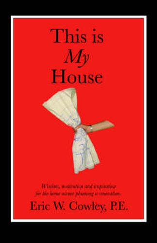 Cover image for This is My House: Wisdom, Motivation and Inspiration for the Home Owner Planning a Renovation