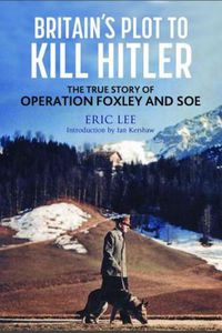 Cover image for Britain's Plot to Kill Hitler: The True Story of Operation Foxley and SOE