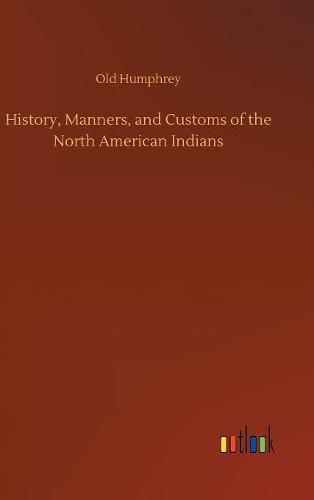 Cover image for History, Manners, and Customs of the North American Indians