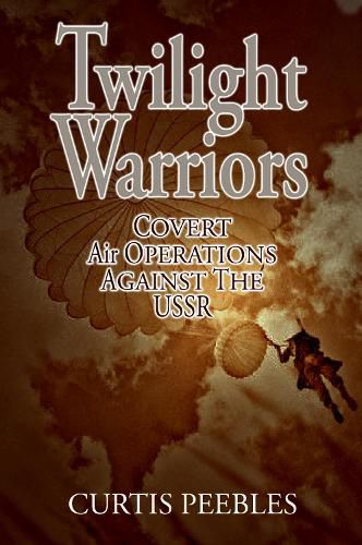 Twilight Warriors: Covert Air Operations Against the USSR