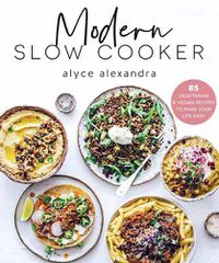 Cover image for Modern Slow Cooker: 85 Vegetarian and Vegan Recipes to Make your Life Easy