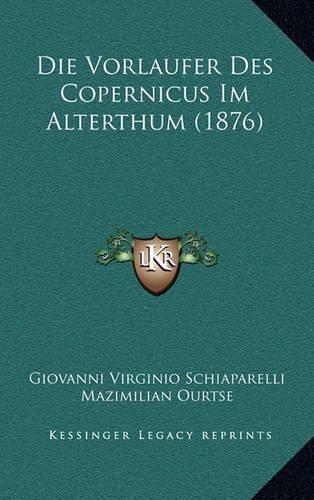 Cover image for Die Vorlaufer Des Copernicus Im Alterthum (1876)