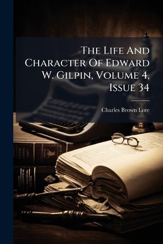 Cover image for The Life And Character Of Edward W. Gilpin, Volume 4, Issue 34