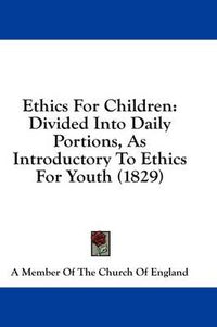 Cover image for Ethics for Children: Divided Into Daily Portions, as Introductory to Ethics for Youth (1829)