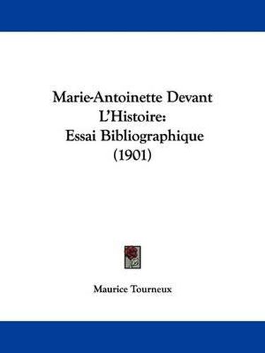 Cover image for Marie-Antoinette Devant L'Histoire: Essai Bibliographique (1901)