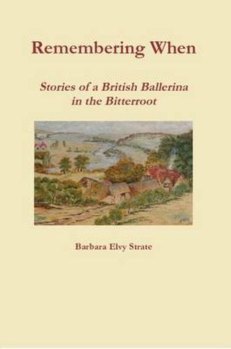 Cover image for Remembering When - Stories of a British Ballerina in the Bitterroot