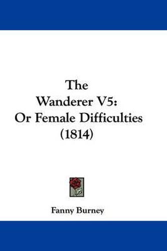 Cover image for The Wanderer V5: Or Female Difficulties (1814)