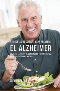 Cover image for 41 Recetas De Comidas Para Prevenir el Alzheimer: !Reduzca El Riesgo de Contraer La Enfermedad de Alzheimer De Forma Natural!