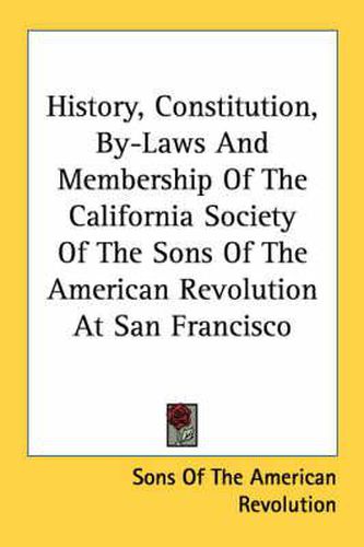 Cover image for History, Constitution, By-Laws and Membership of the California Society of the Sons of the American Revolution at San Francisco