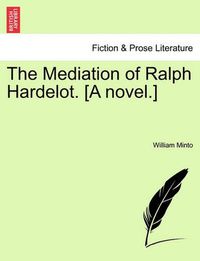 Cover image for The Mediation of Ralph Hardelot. [A Novel.]